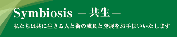 共生　私たちは共に生きる人と街の成長と発展をお手伝いいたします